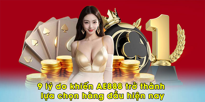 9 lý do khiến AE888 trở thành lựa chọn hàng đầu hiện nay